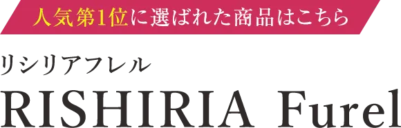 第1位に選ばれた商品はこちらリシリアフレルRISHIRIA Furel